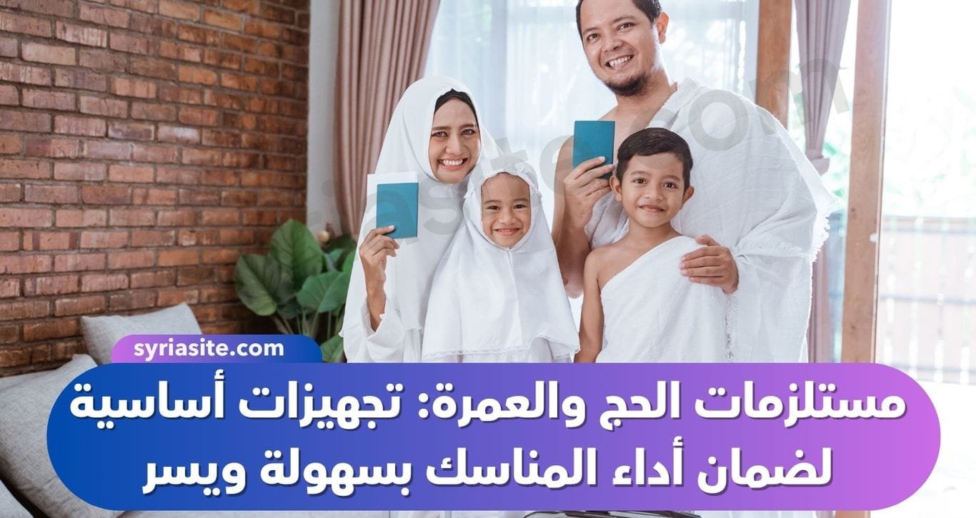 مستلزمات الحج والعمرة: تجهيزات أساسية لضمان أداء المناسك بسهولة ويسر