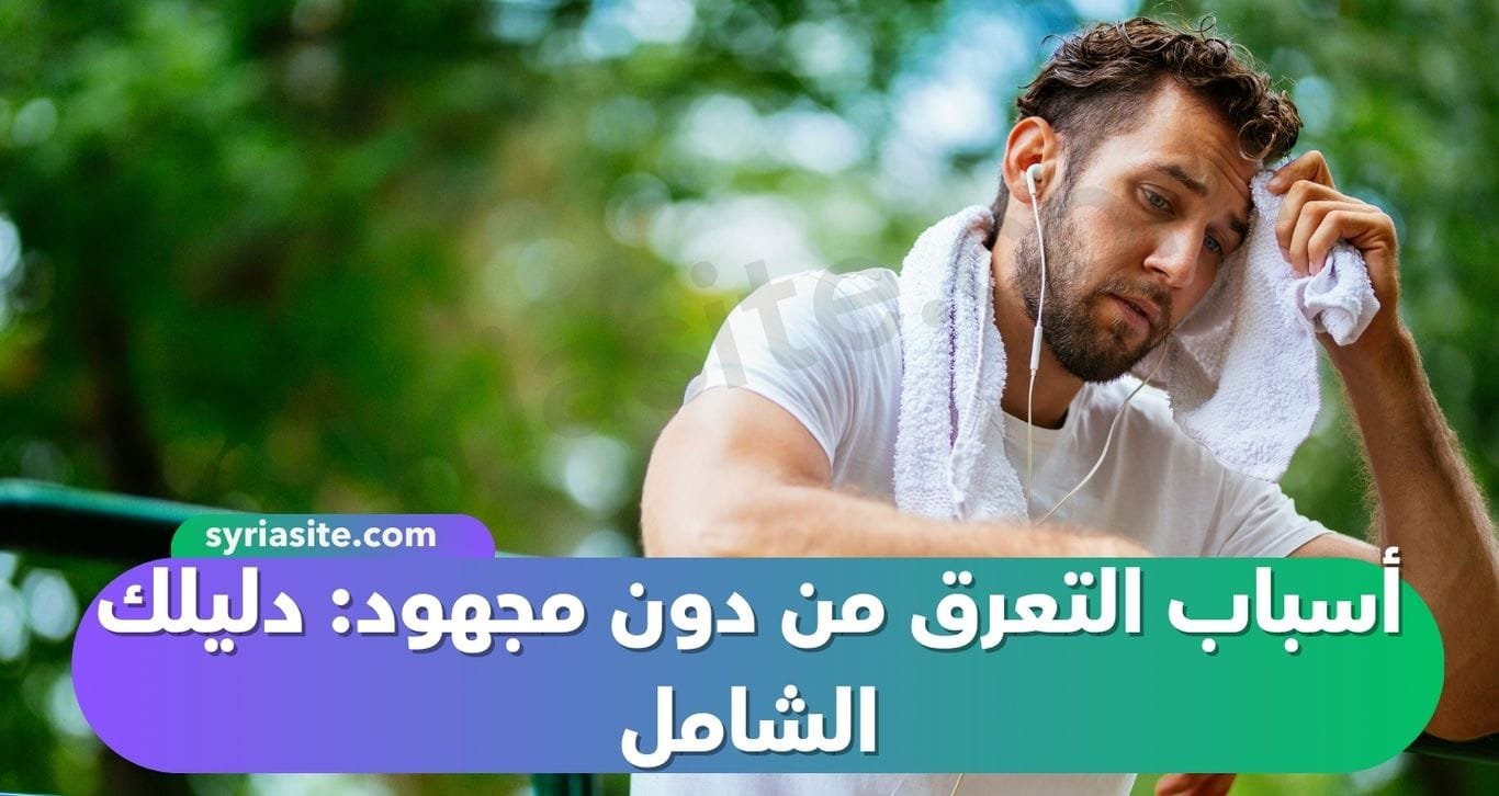 أسباب التعرق من دون مجهود: دليلك الشامل