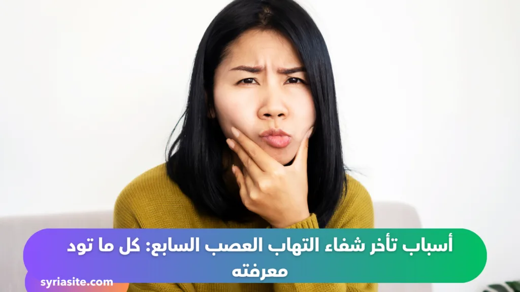 أسباب تأخر شفاء التهاب العصب السابع...كل ما تود معرفته