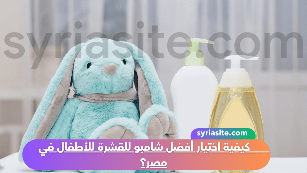 كيفية اختيار أفضل شامبو للقشرة للأطفال في مصر؟