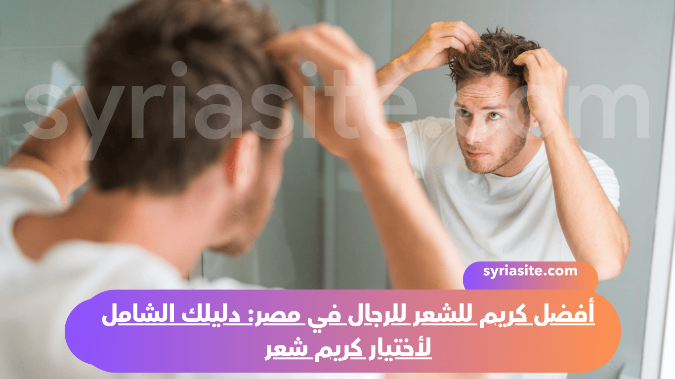 أفضل كريم للشعر للرجال في مصر: دليلك الشامل لأختيار كريم شعر