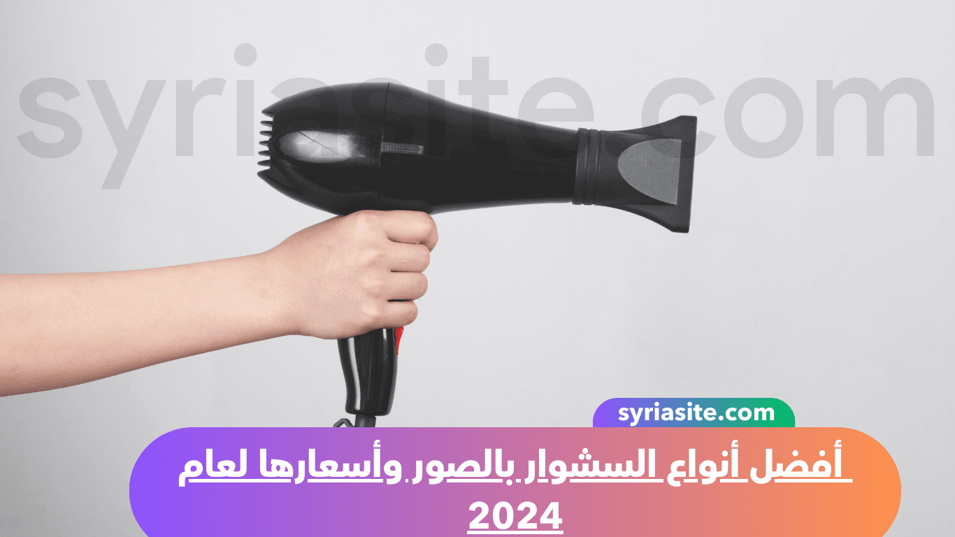 أفضل أنواع السشوار بالصور وأسعارها لعام 2024